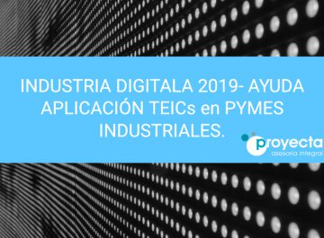 INDUSTRIA DIGITALA 2019- AYUDA APLICACIÓN TEICs en PYMES INDUSTRIALES